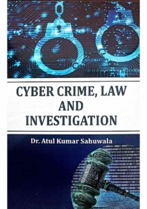 Cyber Crime, Law and Investigation - Dr. Atul Kumar Sahuwala