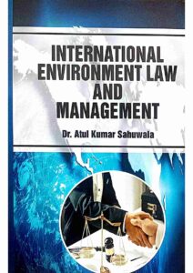 International environment law and management - dr. atul kumar sahuwala